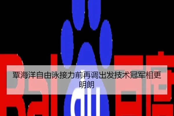 覃海洋自由泳接力前再调出发技术冠军相更明朗